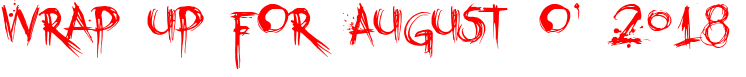 Wrap Up for August of 2018